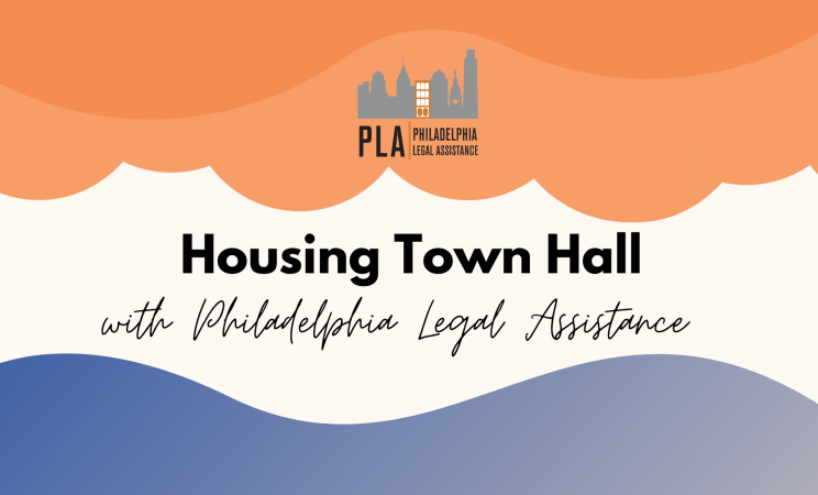 a orange and blue image reading "Housing Town Hall with Philadelphia Legal Assistance" 